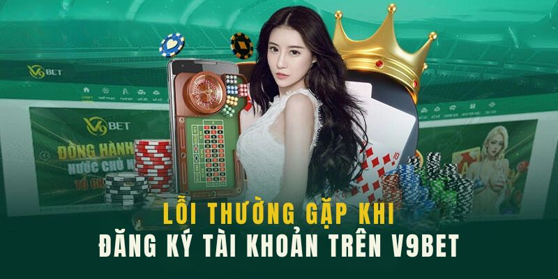 3 lỗi cơ bản khi đăng ký V9bet của người mới