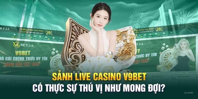 Lý giải sức hút sảnh cược casino v9bet sở hữu